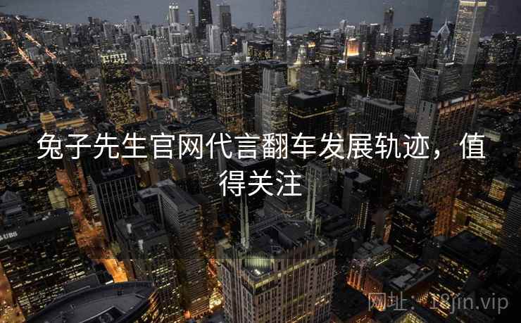 兔子先生官网代言翻车发展轨迹,值得关注