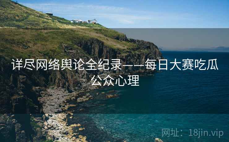 详尽网络舆论全纪录——每日大赛吃瓜公众心理