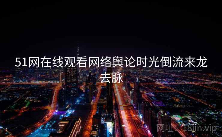 51网在线观看网络舆论时光倒流来龙去脉