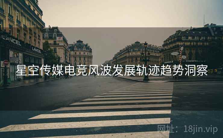 星空传媒电竞风波发展轨迹趋势洞察