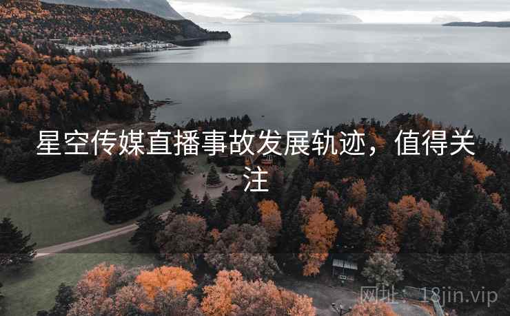 星空传媒直播事故发展轨迹，值得关注